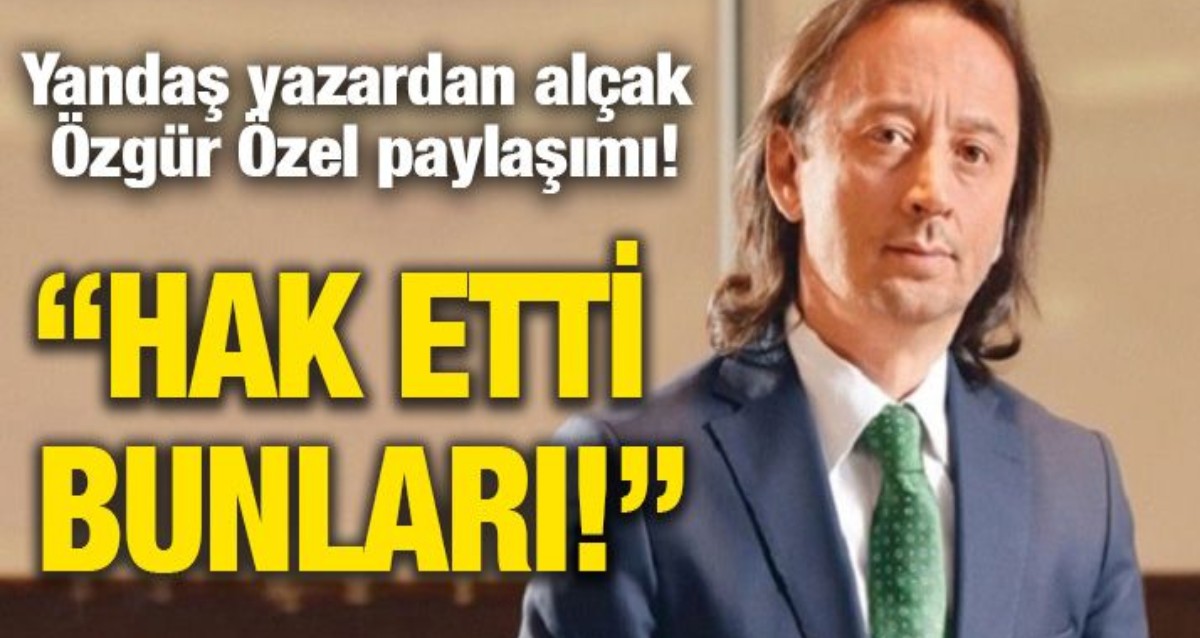 Yandaş yazardan alçak Özgür Özel paylaşımı! 
